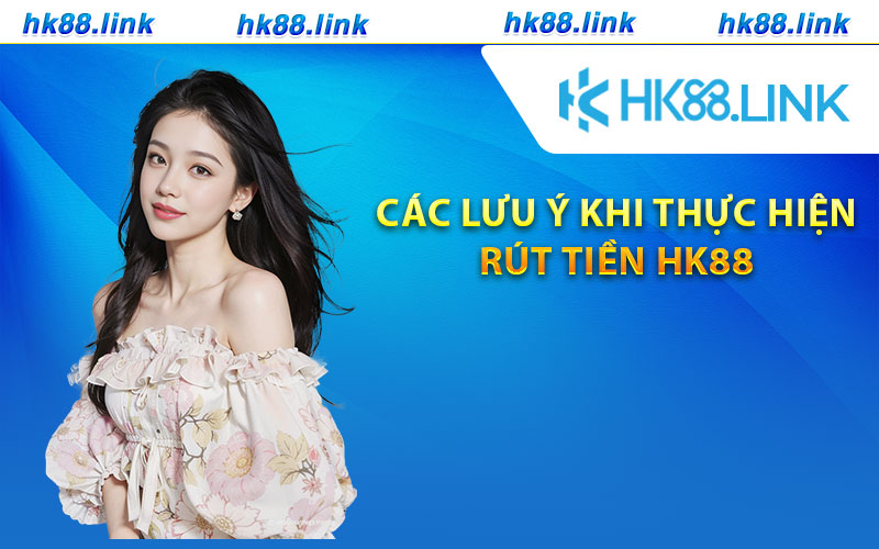 Các lưu ý khi thực hiện rút tiền HK88