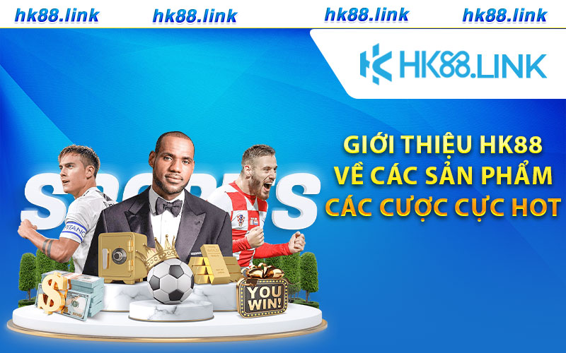 Giới thiệu HK88 về các sản phẩm cá cược cực hot