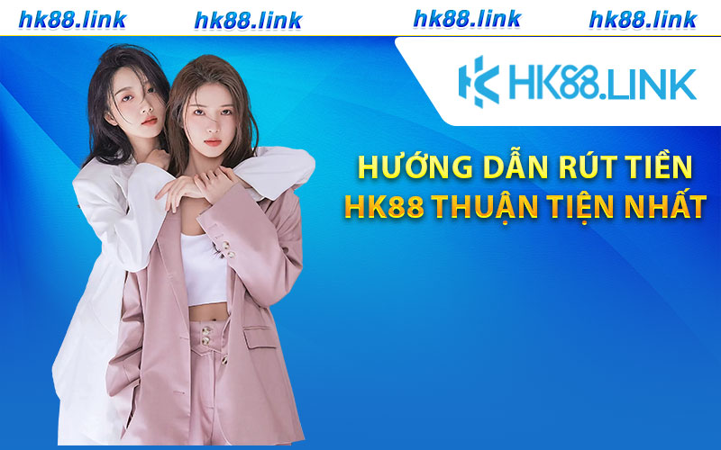 Hướng dẫn rút tiền HK88 thuận tiện nhất