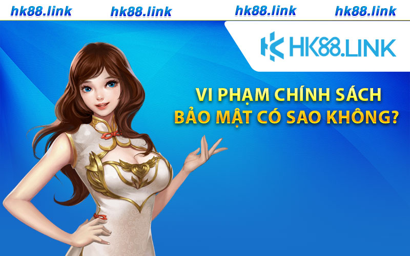 Vi phạm chính sách bảo mật có sao không ?